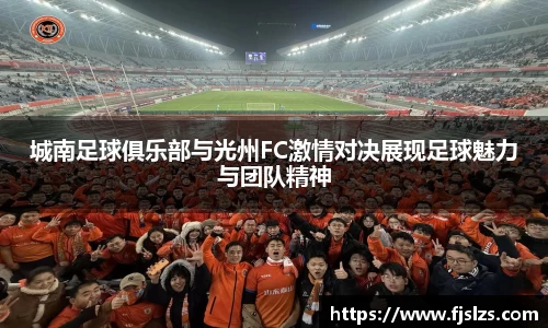 333体育城南足球俱乐部与光州FC激情对决展现足球魅力与团队精神